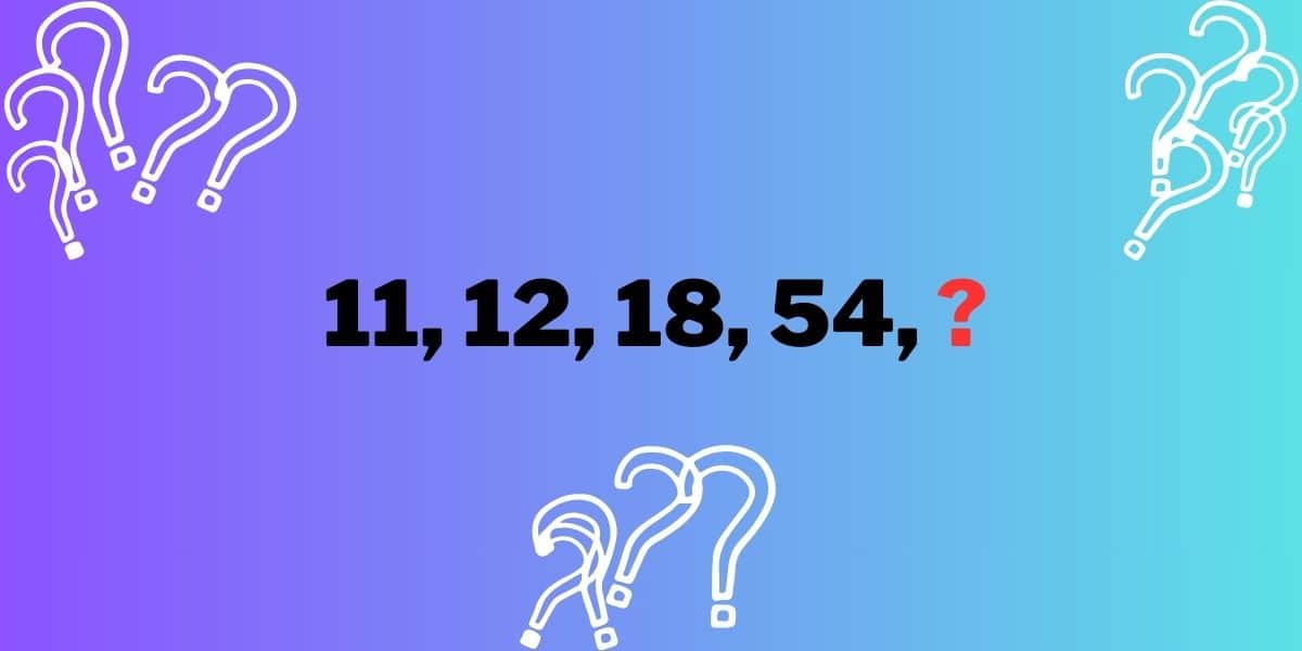 Only geniuses can solve this: Can you find the missing number in this mind-blowing sequence (11, 12, 18, 54, ?)!